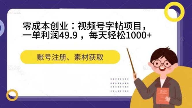 零成本创业：视频号字帖项目，一单利润49.9 ，每天轻松1000+-云创网
