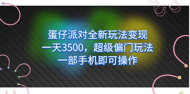 蛋仔派对全新玩法变现，一天3500，超级偏门玩法，一部手机即可操作-云创网