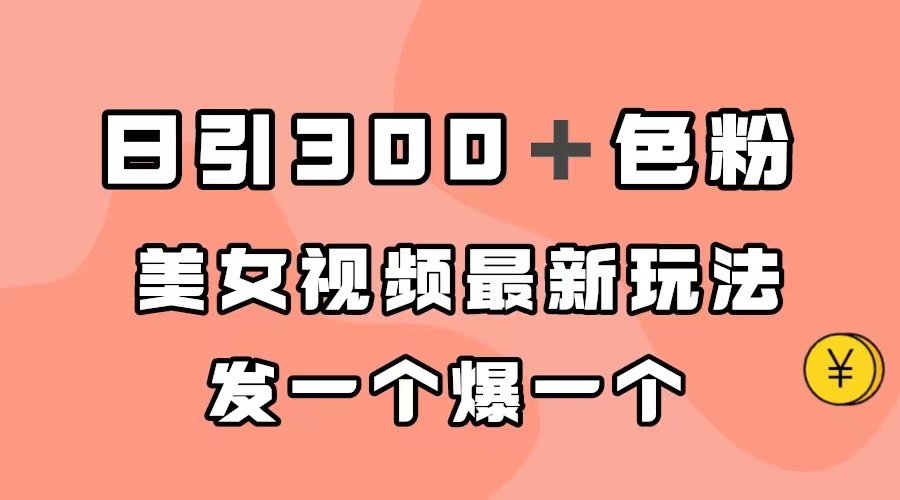 日引300＋色粉，美女视频最新玩法，发一个爆一个-云创网