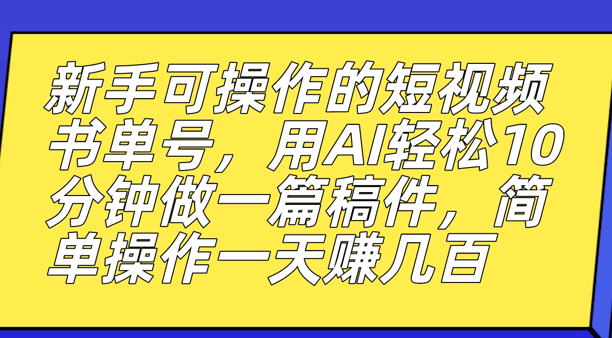 新手可操作的短视频书单号，用AI轻松10分钟做一篇稿件，一天轻松赚几百-云创网