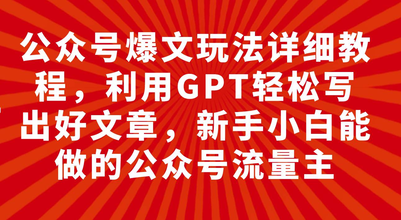 公众号爆文玩法详细教程，利用GPT轻松写出好文章，新手小白能做的公众号-云创网