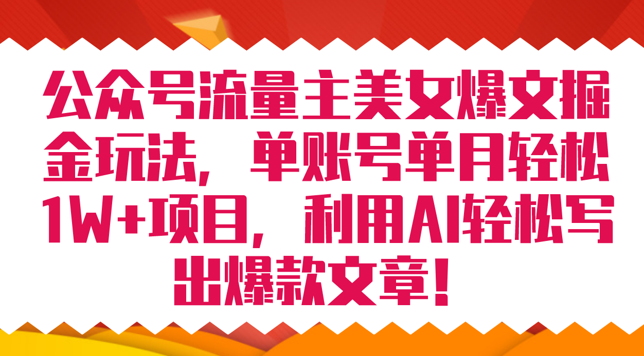 公众号流量主美女爆文掘金玩法 单账号单月轻松8000+利用AI轻松写出爆款文章-云创网