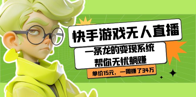 快手游戏无人直播：一条龙的变现系统帮你无忧躺赚  单价15元，一周赚了34万-云创网