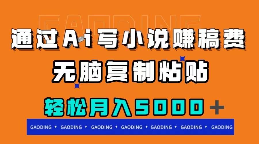 通过ai写小说赚稿费，无脑复制粘贴，月入5000＋-云创网