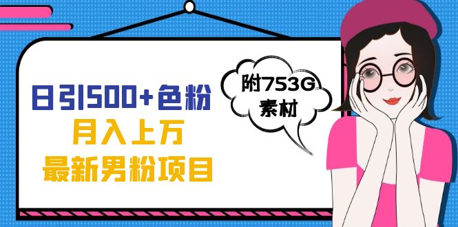 日引500+色粉轻松月入上万九月份最新男粉项目（附753G素材）-云创网