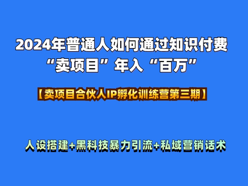 2024年普通人如何通过知识付费“卖项目”年入“百万”人设搭建-黑科技暴力引流-全流程-云创网