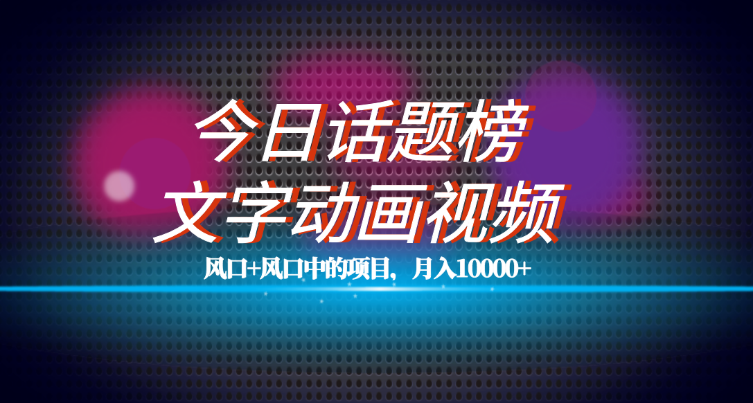 全网首发文字动画视频+今日话题2.0项目教程，平台扶持流量，月入五位数-云创网