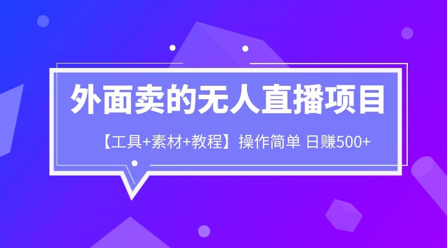 外面卖1980的无人直播项目【工具+素材+教程】日赚500+-云创网