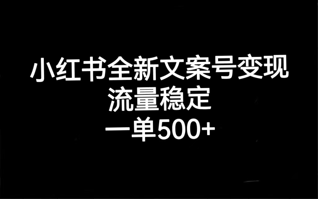 小红书全新文案号变现，流量稳定，一单收入500+-云创网