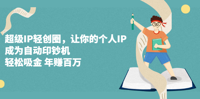 超级IP轻创圈，让你的个人IP，成为自动印钞机-云创网