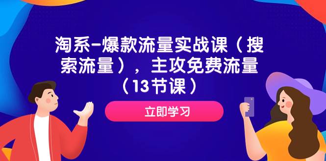 淘系-爆款流量实战课（搜索流量），主攻免费流量（13节课）-云创网