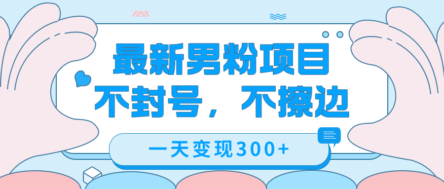 最新男粉变现，不擦边，不封号，日入300+（附1360张美女素材）-云创网