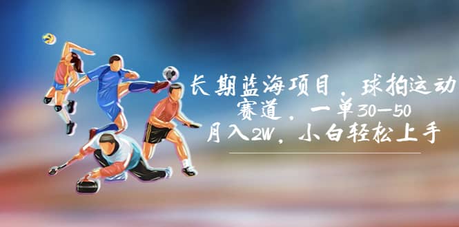 长期蓝海项目，球拍运动赛道，一单30-50，月入2W，小白轻松上手-云创网