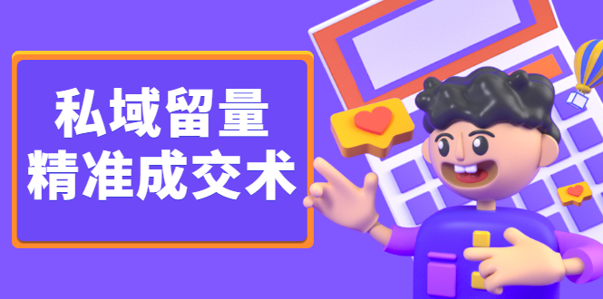 私域留量精准成交术，学习打造自己的私域流量，价值699元-云创网