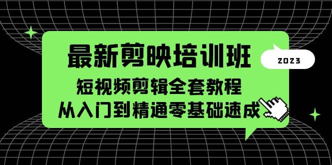 最新剪映培训班，短视频剪辑全套教程，从入门到精通零基础速成-云创网