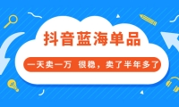 酷酷说钱付费文章:抖音蓝海单品,一天卖一万 很稳,卖了半年多了-云创网