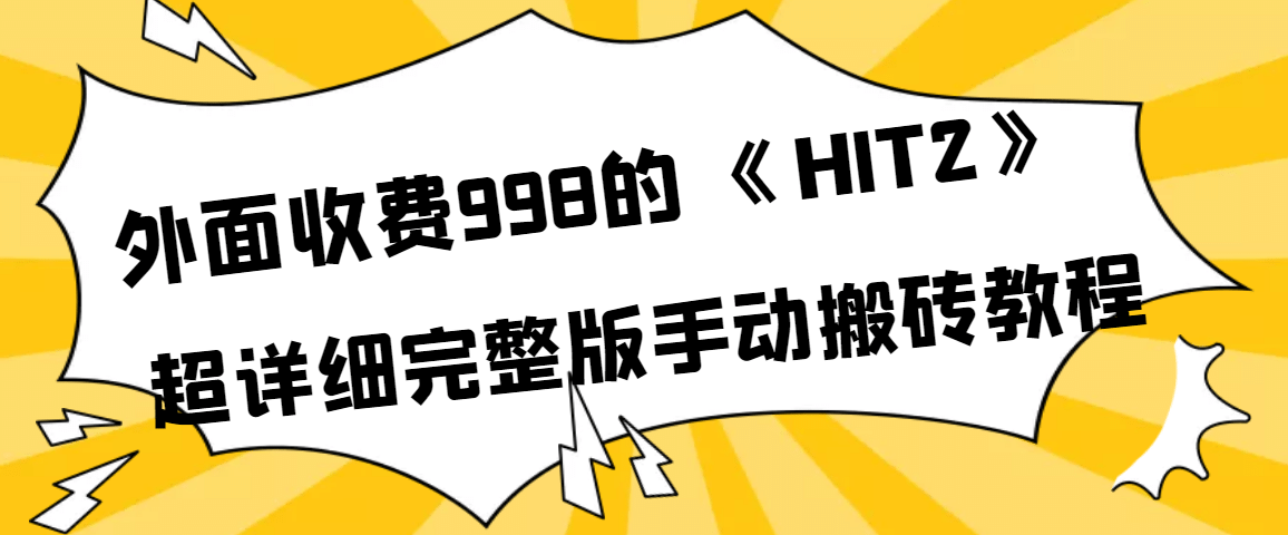 外面收费998《HIT2》超详细完整版手动搬砖教程-云创网