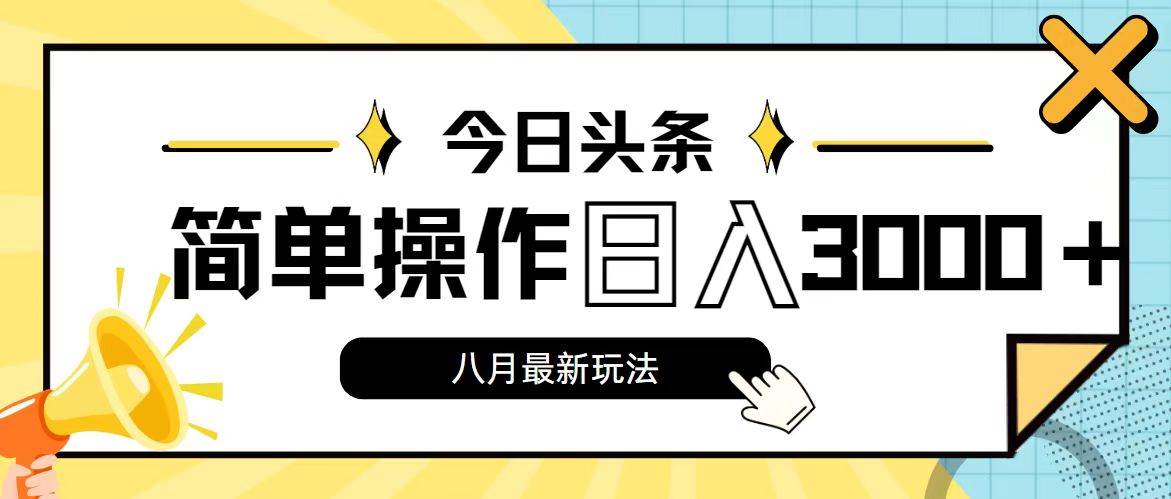 今日头条，8月新玩法，操作简单，日入3000+-云创网