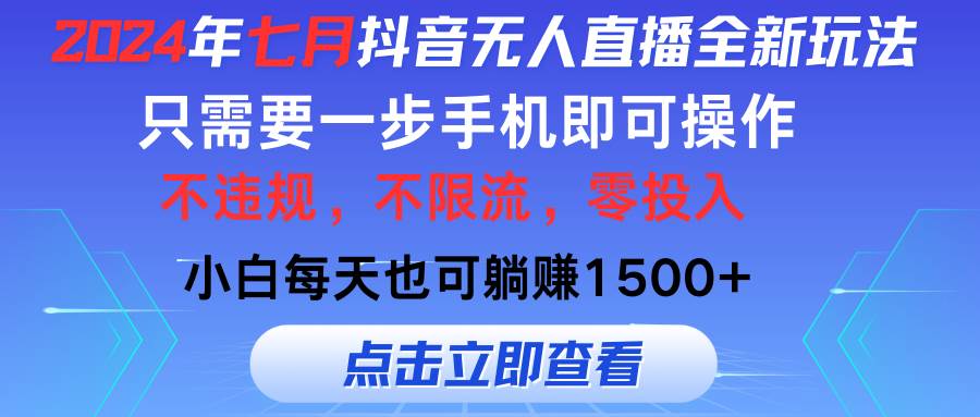 2024年七月抖音无人直播全新玩法，只需一部手机即可操作，小白每天也可…-云创网
