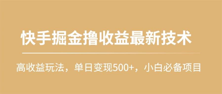 快手掘金撸收益最新技术，高收益玩法，单日变现500+，小白必备项目-云创网