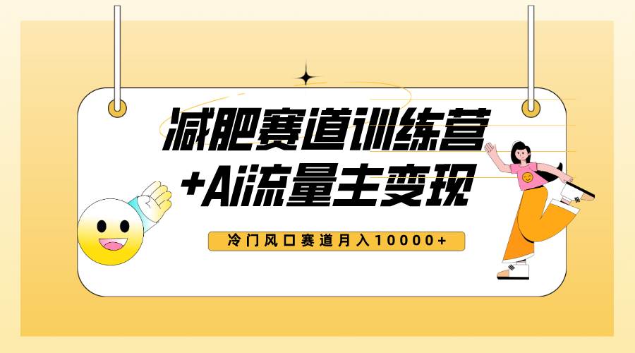 全新减肥赛道AI流量主+训练营变现玩法教程，小白轻松上手，月入10000+-云创网