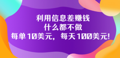 利用信息差赚钱：什么都不做，每单10美元，每天100美元！-云创网