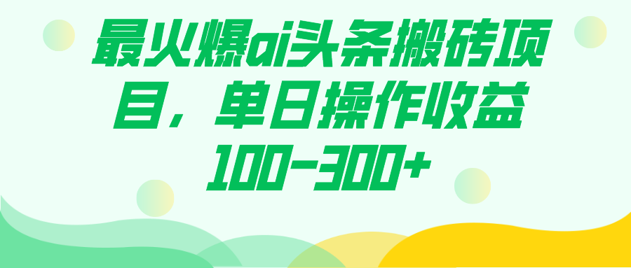 最火爆ai头条搬砖项目，单日操作收益100-300+-云创网