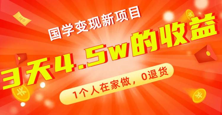 全新蓝海，国学变现新项目，1个人在家做，0退货，3天4.5w收益【178G资料】-云创网