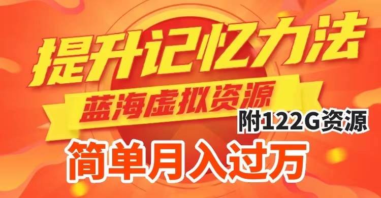 提升高效记忆力法，蓝海虚拟资源项目，成交简单，多种变现方式，月入过万-云创网