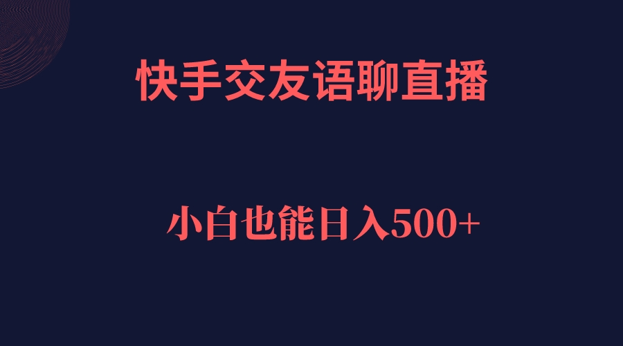 快手交友语聊直播，轻松日入500＋-云创网