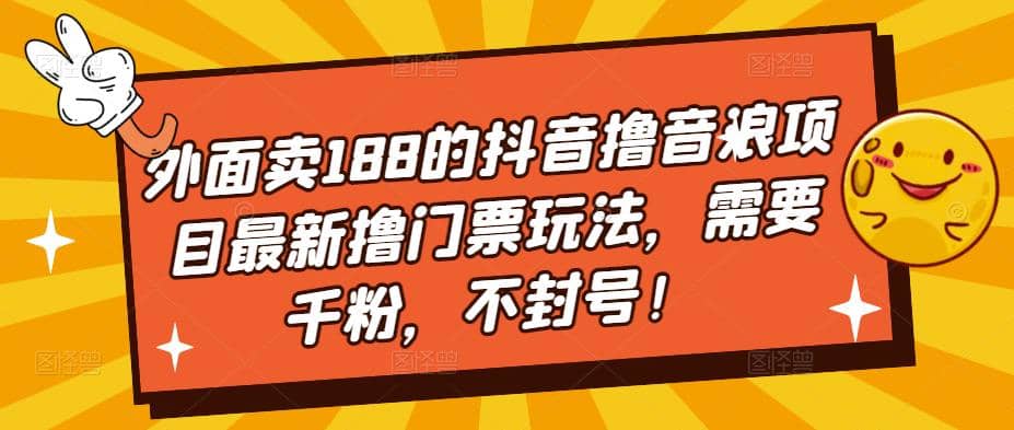 外面卖188的抖音撸音浪项目最新撸门票玩法，需要千粉，不封号-云创网