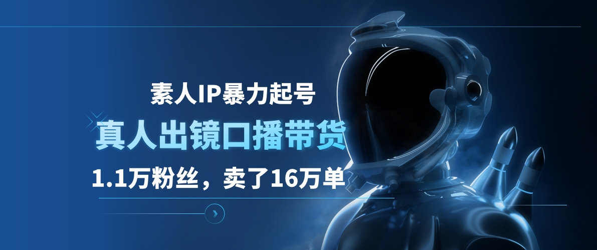 素人IP暴力起号，真人出镜口播带货，1.1万粉丝，卖了16万单-云创网