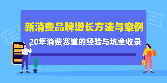 新消费品牌增长方法与案例精华课：20年消费赛道的经验与坑全收录-云创网
