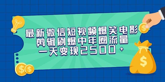 最新微信短视频爆笑电影剪辑刷爆中年圈流量，一天变现2500+-云创网
