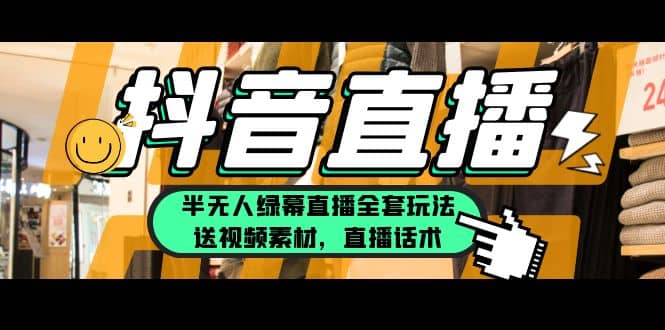 一个月佣金10万的抖音半无人绿幕直播全套玩法（送视频素材，直播话术）-云创网