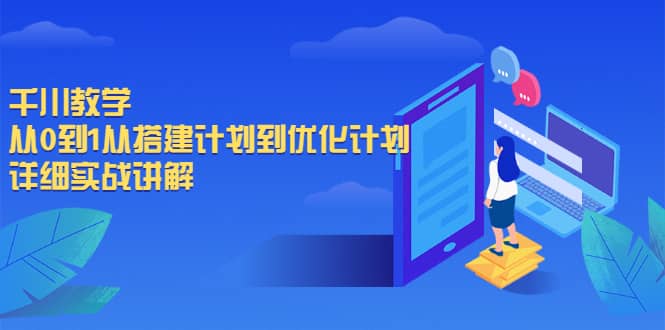 千川教学，从0到1从搭建计划到优化计划，详细实战讲解-云创网