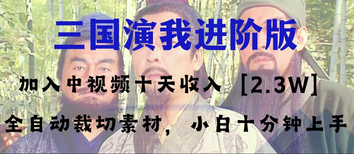 中视频十天收益2w＋，多平台爆火项目——三国演我高阶版，小白十分钟上手-云创网