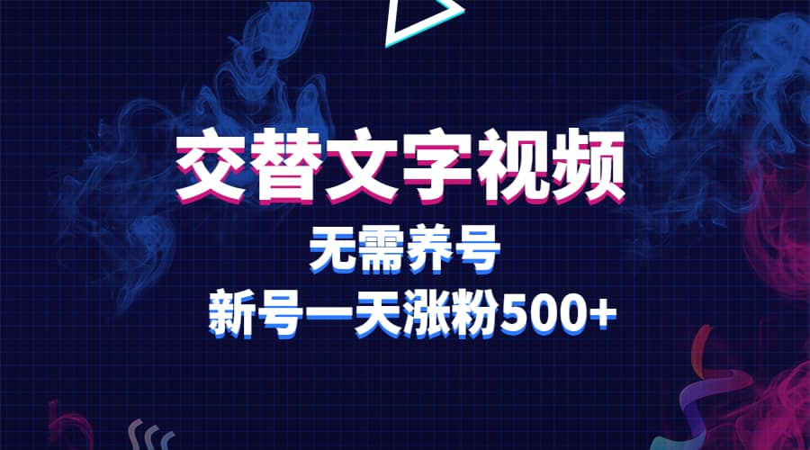 交替文字视频，无需养号，新号一天涨粉500+-云创网