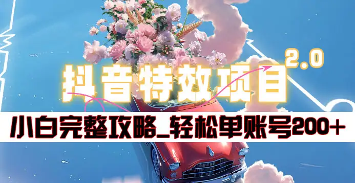 抖音特效领红包项目2.0_小白完整攻略，单账号轻松200+到手~-云创网