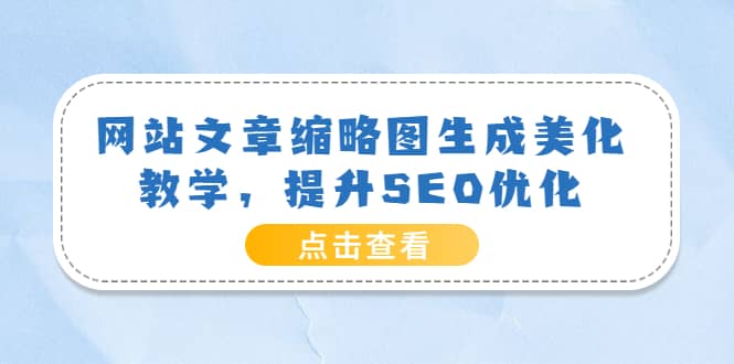 网站文章缩略图生成美化教学，提升SEO优化（教程+程序）-云创网