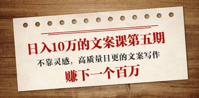 文案课第五期， 不靠灵感，高质量日更的文案写作-云创网