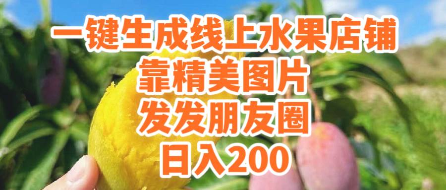 一键生成线上水果店，靠精美图片发发朋友圈，也能日入200-云创网