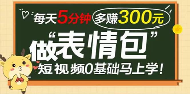 表情包短视频变现项目，短视频0基础马上学，每天5分钟多赚300元-云创网
