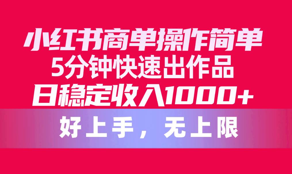 小红书商单操作简单，5分钟快速出作品，日稳定收入1000+，无上限-云创网