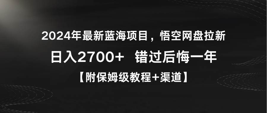 2024年最新蓝海项目，悟空网盘拉新，日入2700+错过后悔一年【附保姆级教…-云创网