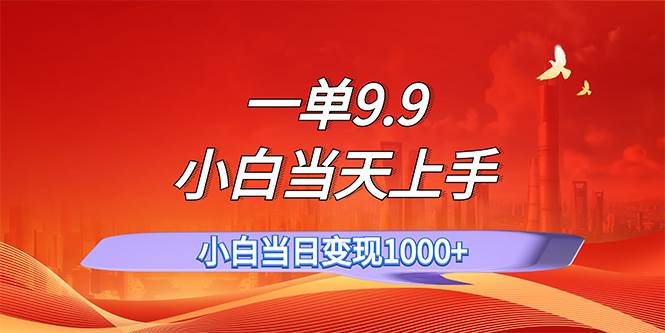 一单9.9，一天轻松上百单，不挑人，小白当天上手，一分钟一条作品-云创网