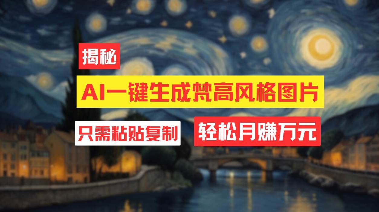 用AI工具生成梵高风格图片，月入过万只需简单几步！-云创网