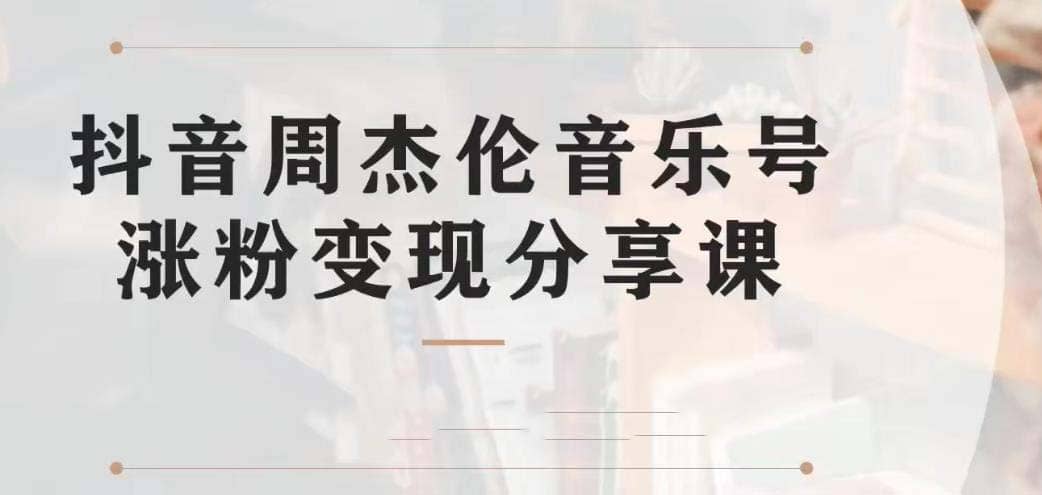 副业拆解：抖音杰伦音乐号涨粉变现项目 视频版一条龙实操玩法（教程+素材）-云创网