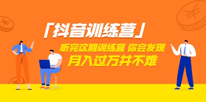 价值3998「抖音训练营」听完这期训练营，你会发现月入过万并不难（22节课）-云创网