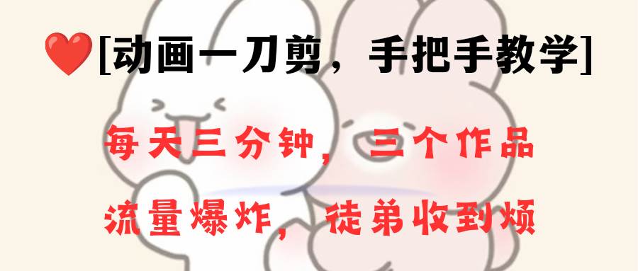 动画一刀剪项目，一分钟一条原创，流量爆炸，一个月收徒28个，小白轻松上手-云创网